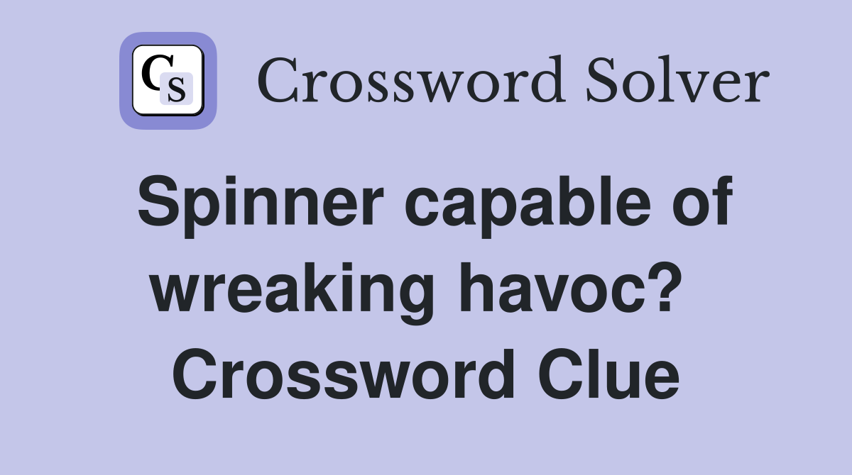 Spinner capable of wreaking havoc?  Crossword Clue