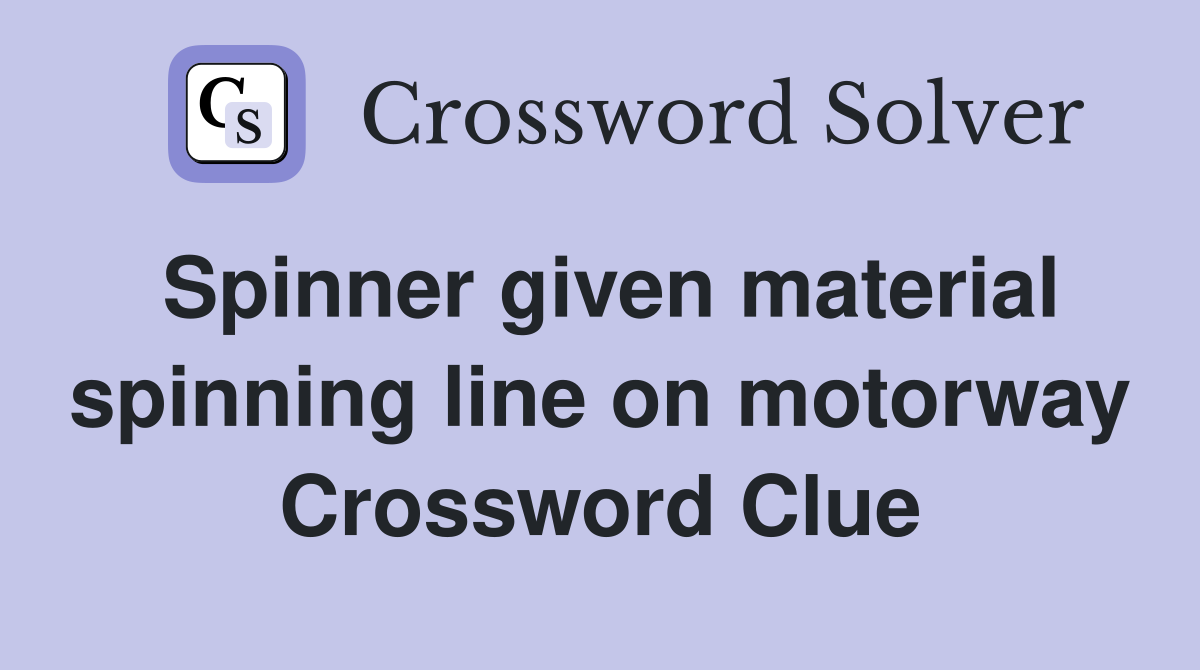 Spinner given material spinning line on motorway Crossword Clue