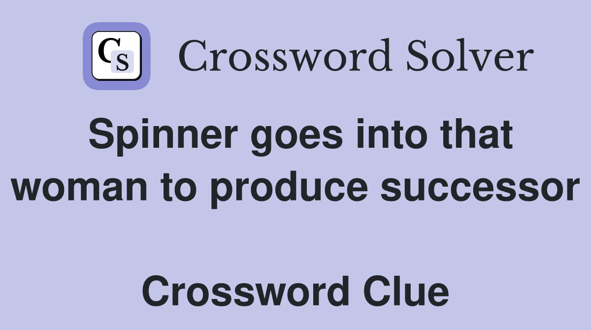 Spinner goes into that woman to produce successor  Crossword Clue