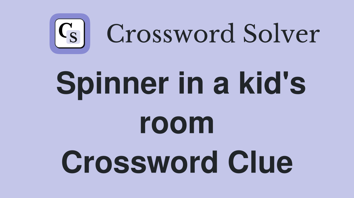 Spinner in a kid's room Crossword Clue