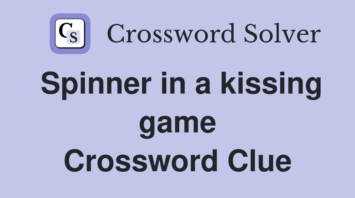 Spinner in a kissing game Crossword Clue