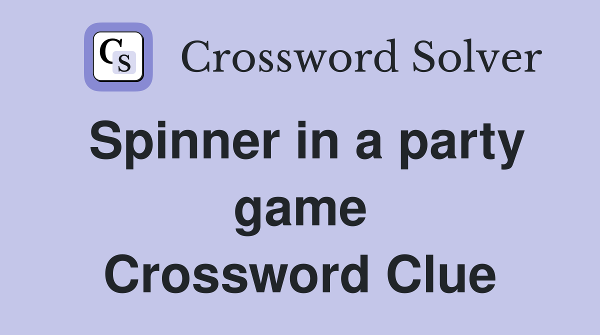 Spinner in a party game Crossword Clue