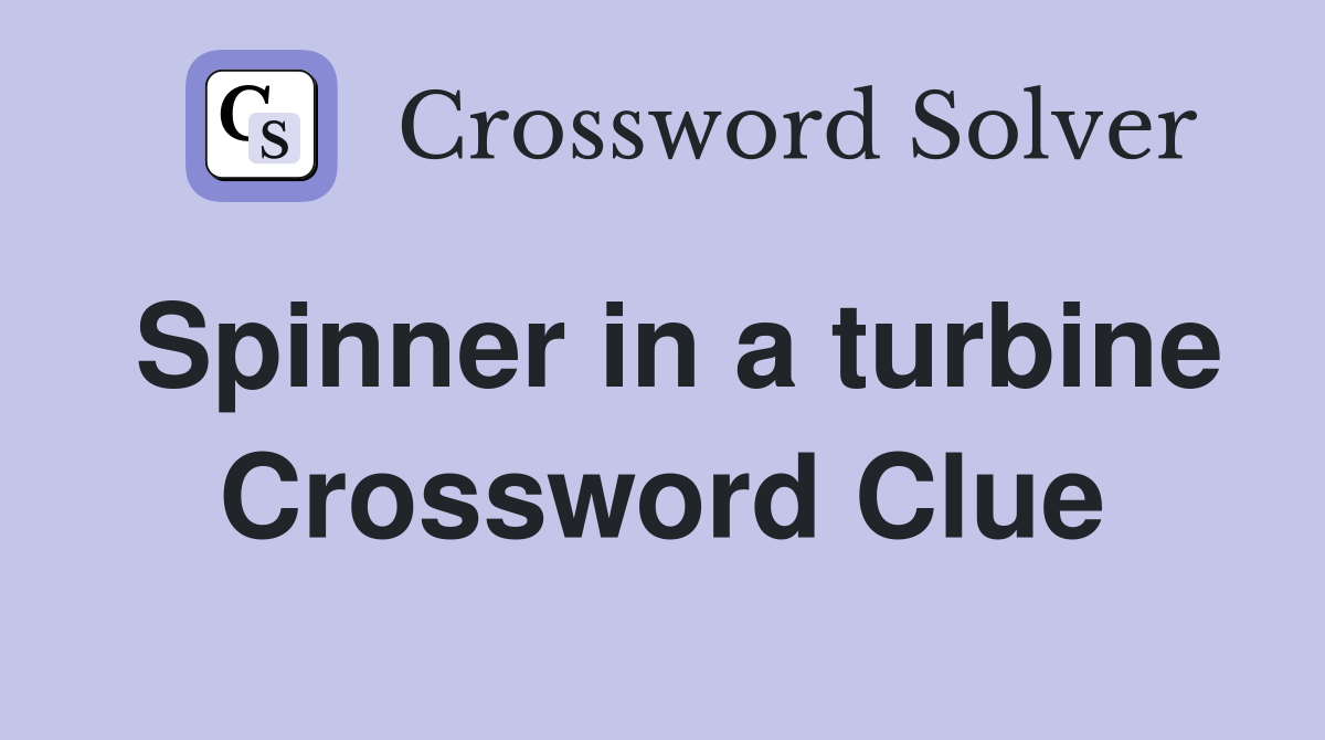 Spinner in a turbine Crossword Clue