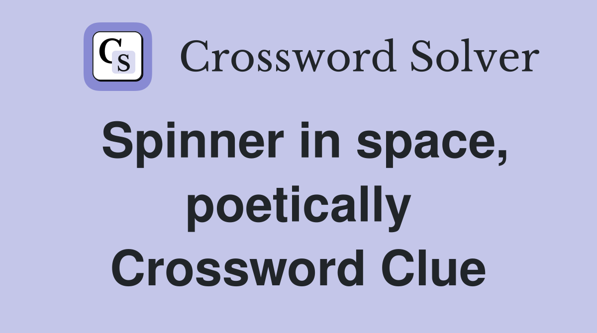 Spinner in space, poetically Crossword Clue