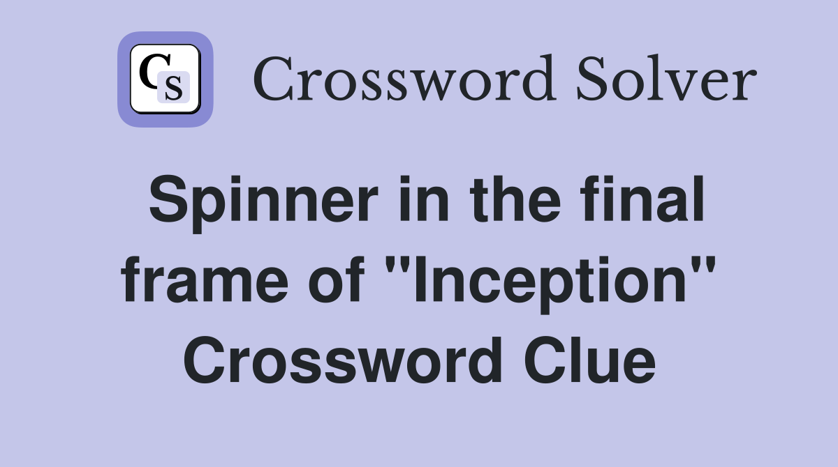 Spinner in the final frame of "Inception" Crossword Clue