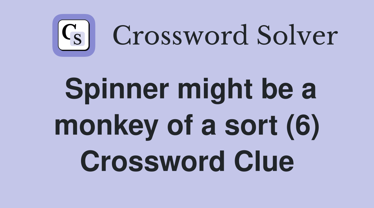 Spinner might be a monkey of a sort (6) Crossword Clue