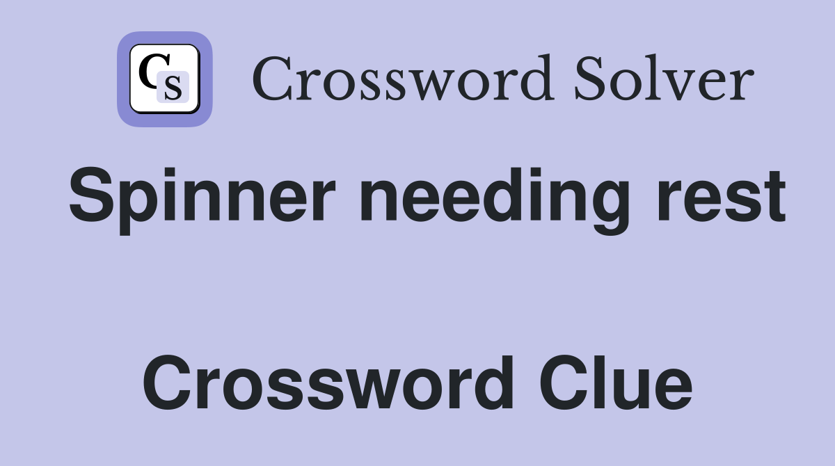Spinner needing rest  Crossword Clue