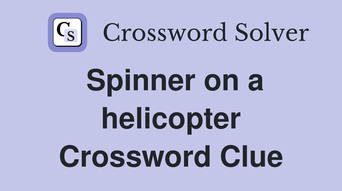 Spinner on a helicopter Crossword Clue