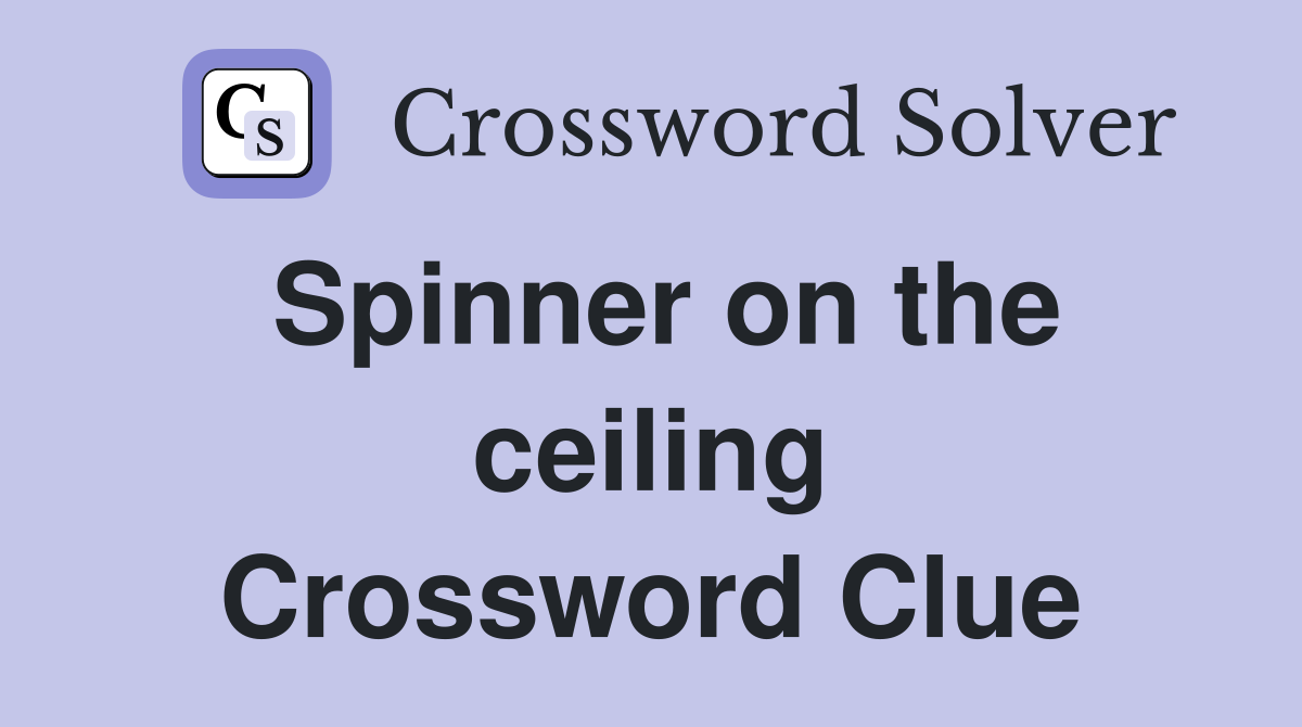 Spinner on the ceiling Crossword Clue