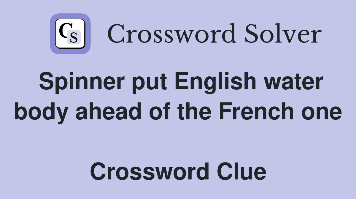 Spinner put English water body ahead of the French one  Crossword Clue
