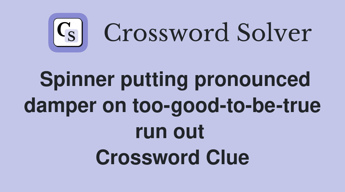Spinner putting pronounced damper on too-good-to-be-true run out  Crossword Clue