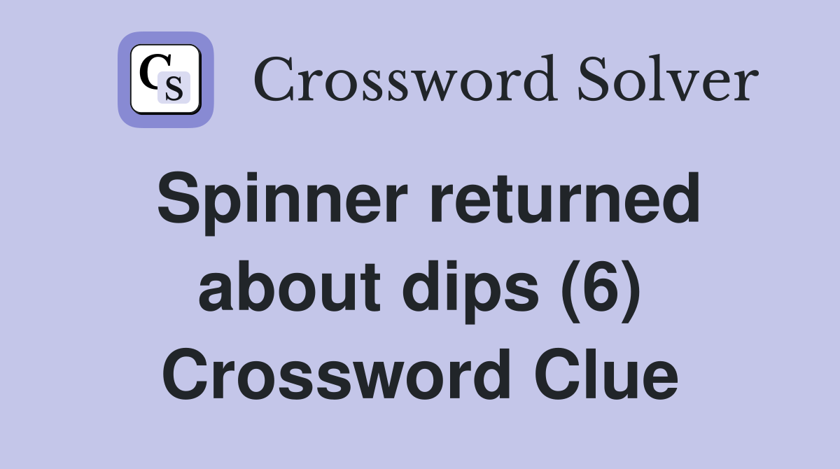 Spinner returned about dips (6) Crossword Clue