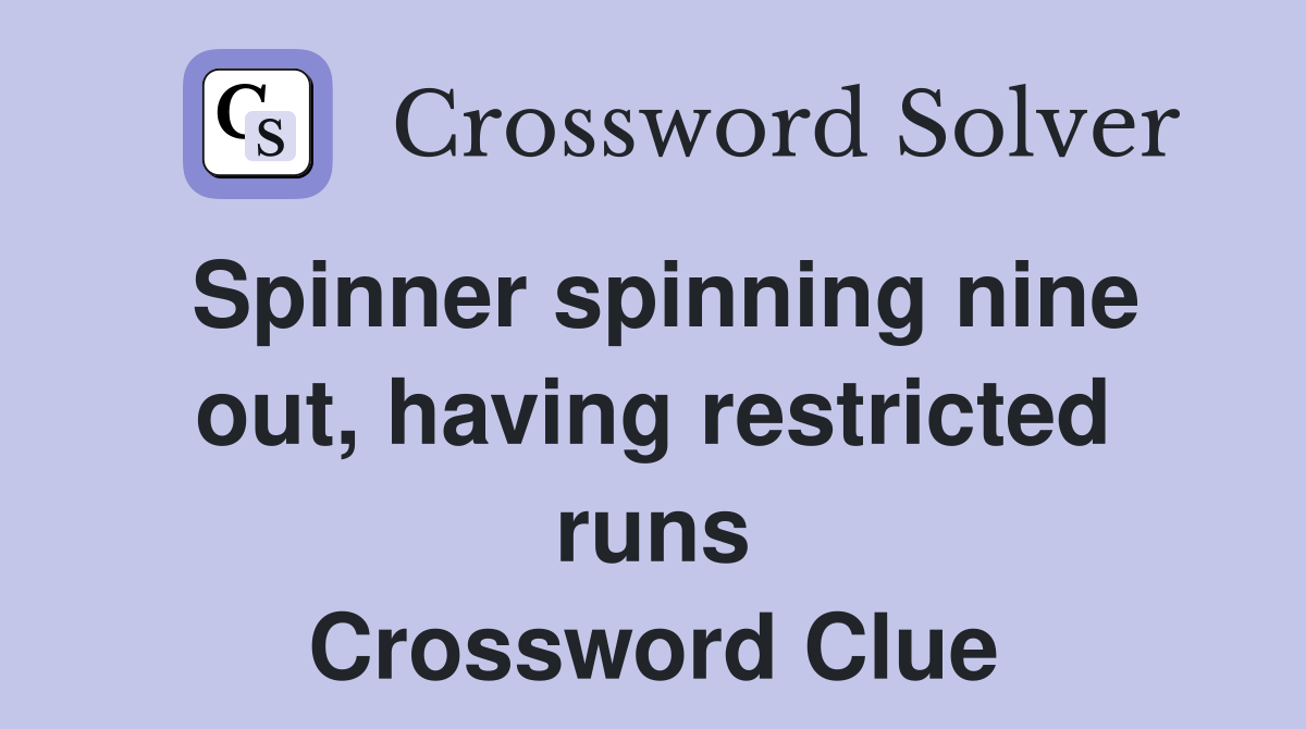 Spinner spinning nine out, having restricted runs Crossword Clue