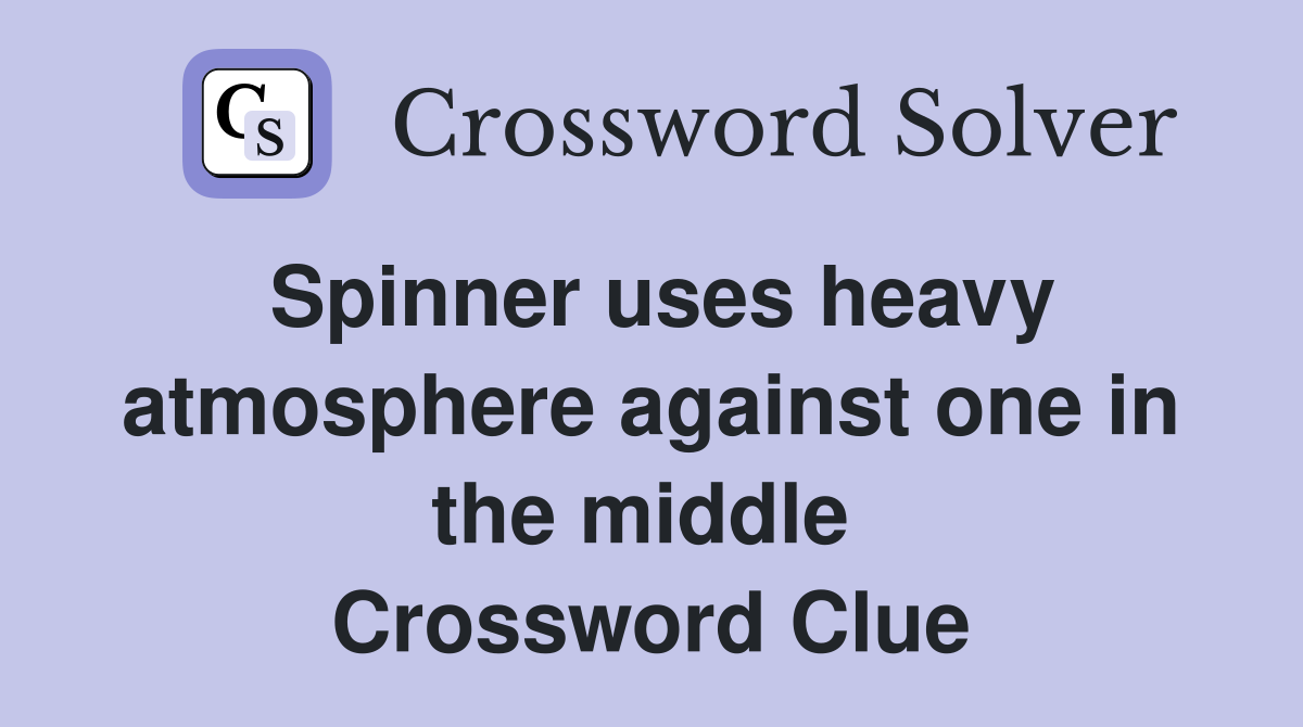 Spinner uses heavy atmosphere against one in the middle  Crossword Clue