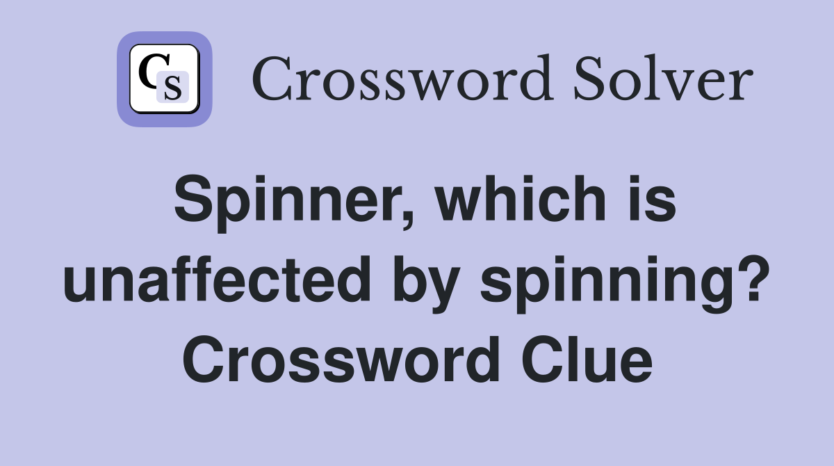 Spinner, which is unaffected by spinning? Crossword Clue