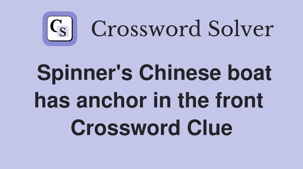 Spinner's Chinese boat has anchor in the front  Crossword Clue