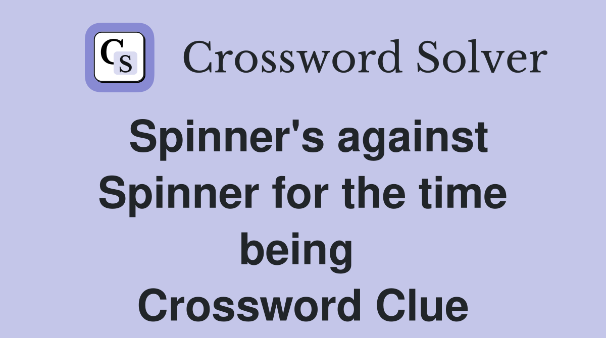 Spinner's against Spinner for the time being  Crossword Clue