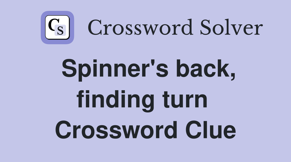 Spinner's back, finding turn  Crossword Clue