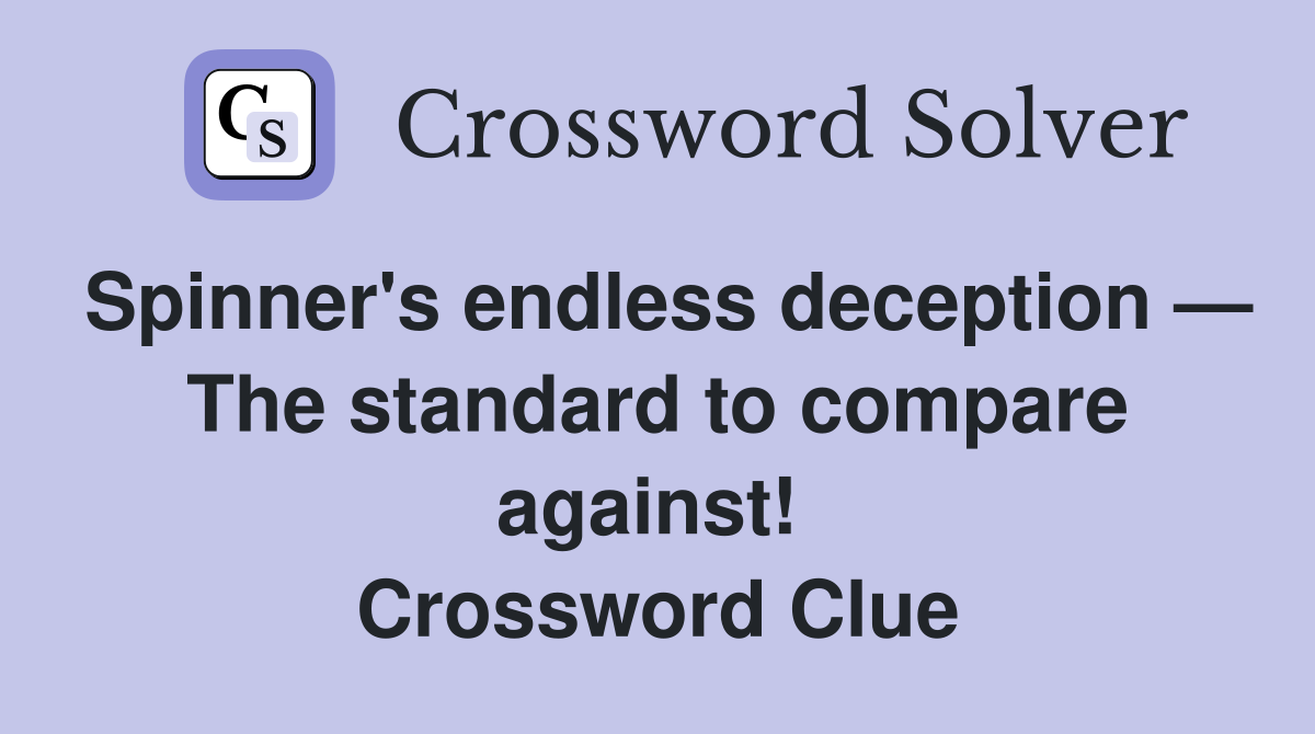 Spinner's endless deception — The standard to compare against!  Crossword Clue