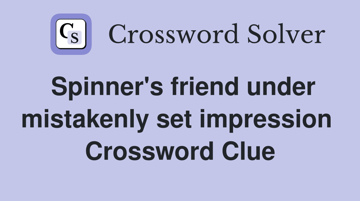 Spinner's friend under mistakenly set impression  Crossword Clue