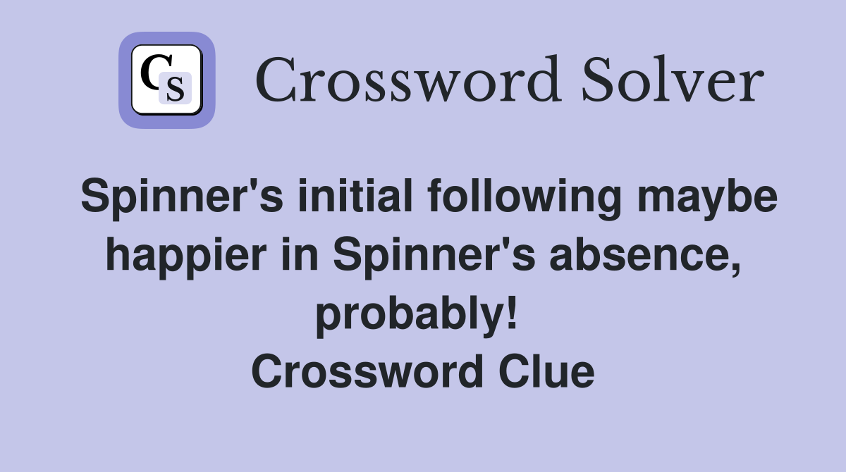 Spinner's initial following maybe happier in Spinner's absence, probably!  Crossword Clue