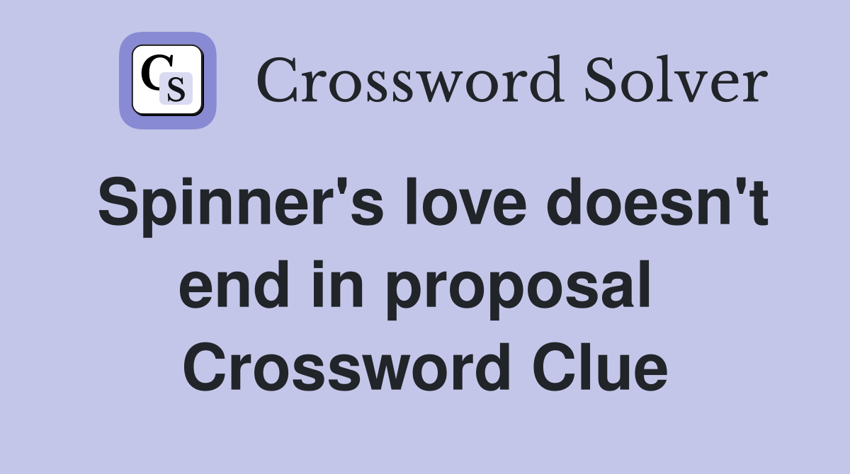 Spinner's love doesn't end in proposal  Crossword Clue