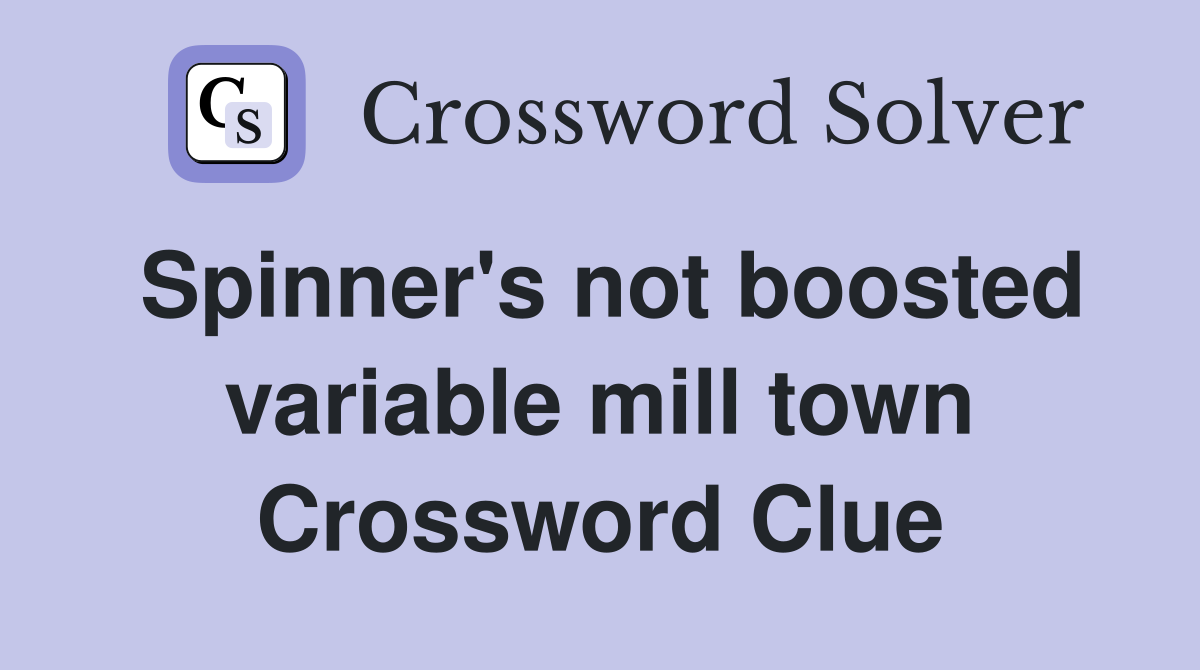 Spinner's not boosted variable mill town Crossword Clue