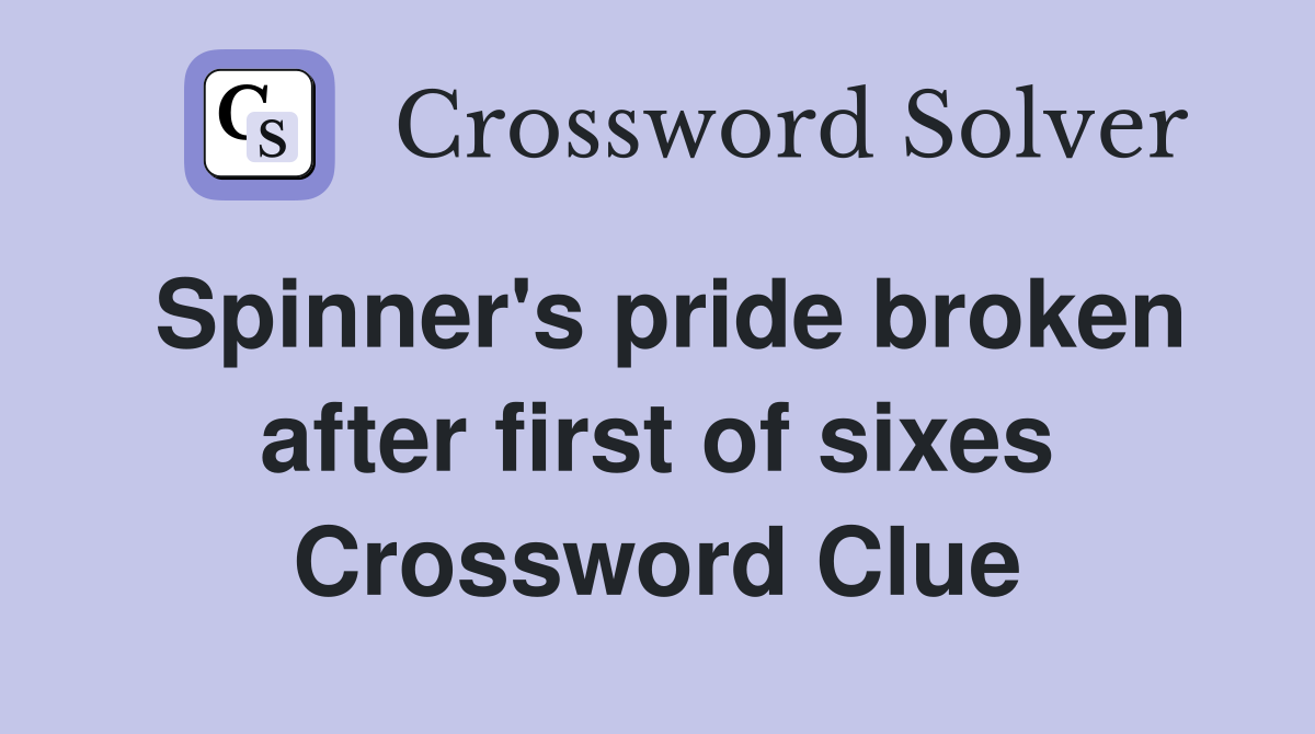 Spinner's pride broken after first of sixes Crossword Clue
