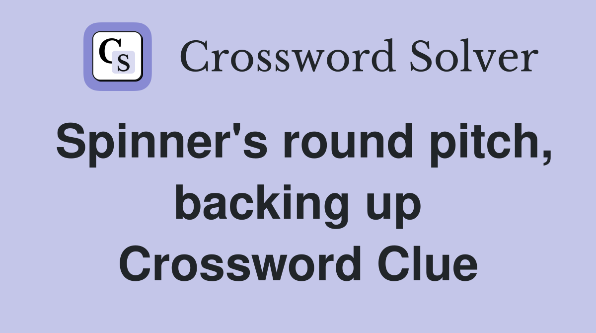 Spinner's round pitch, backing up Crossword Clue