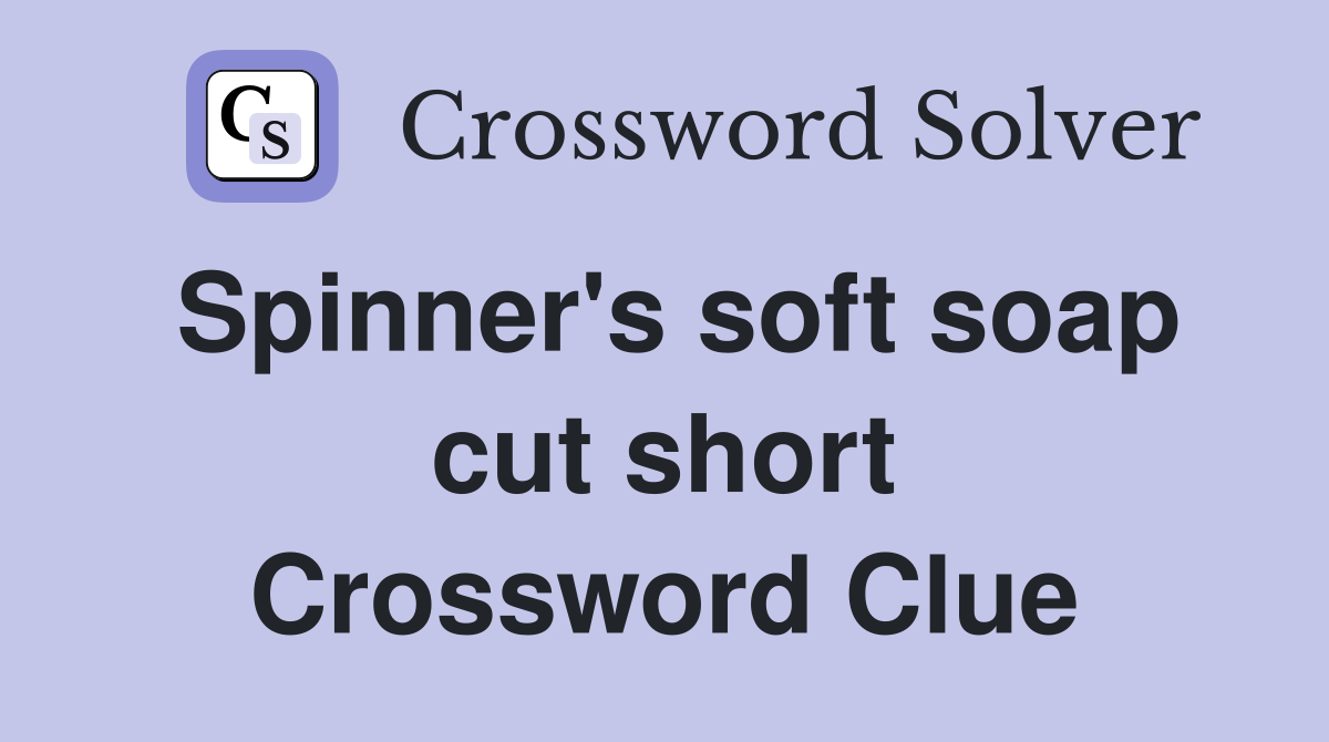 Spinner's soft soap cut short Crossword Clue