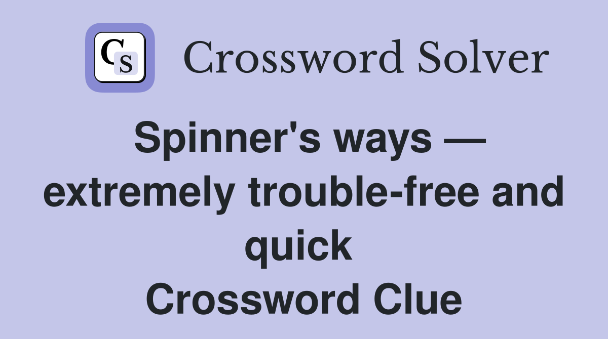 Spinner's ways — extremely trouble-free and quick  Crossword Clue