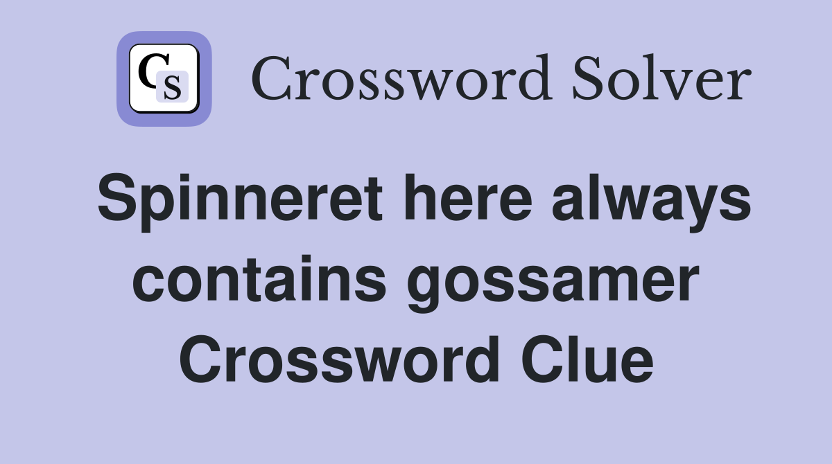 Spinneret here always contains gossamer Crossword Clue
