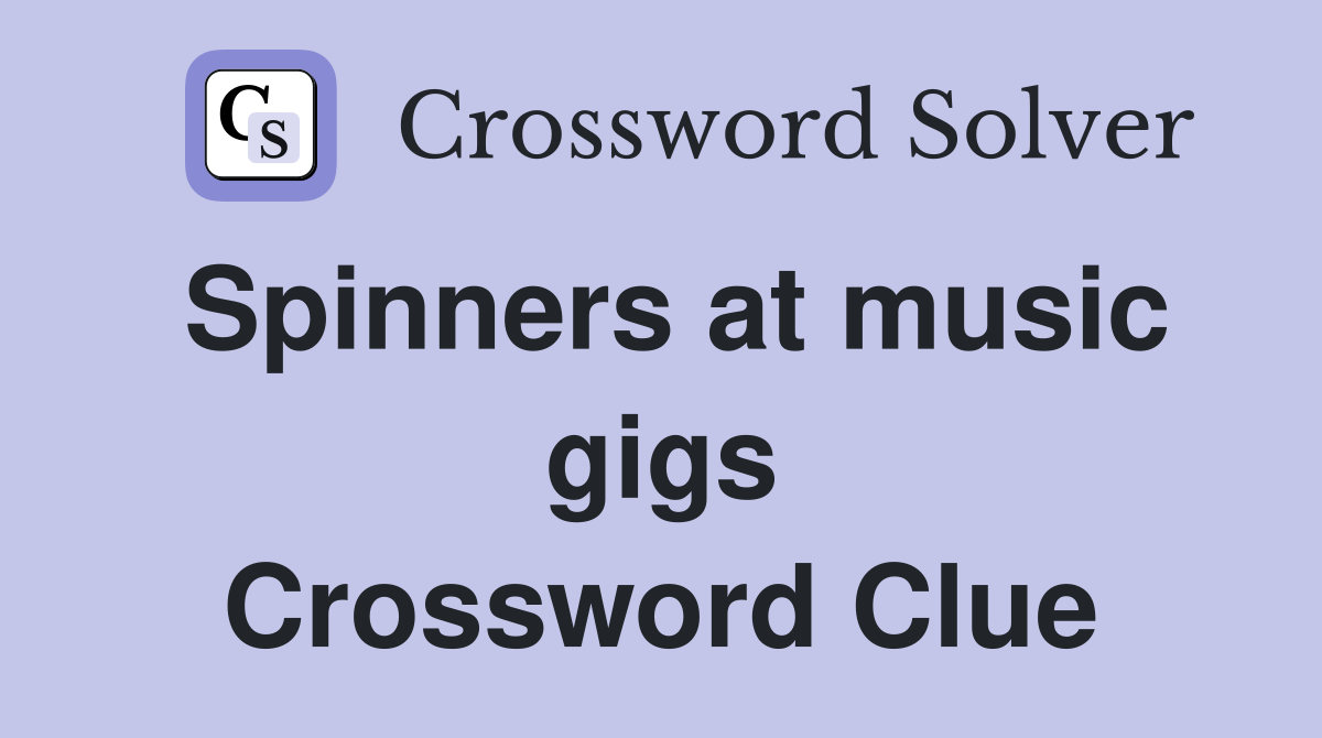 Spinners at music gigs Crossword Clue