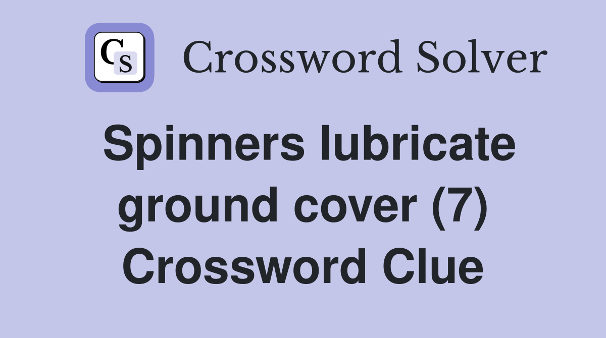 Spinners lubricate ground cover (7) Crossword Clue