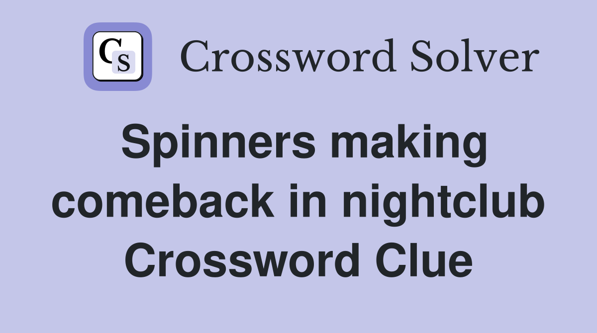 Spinners making comeback in nightclub Crossword Clue