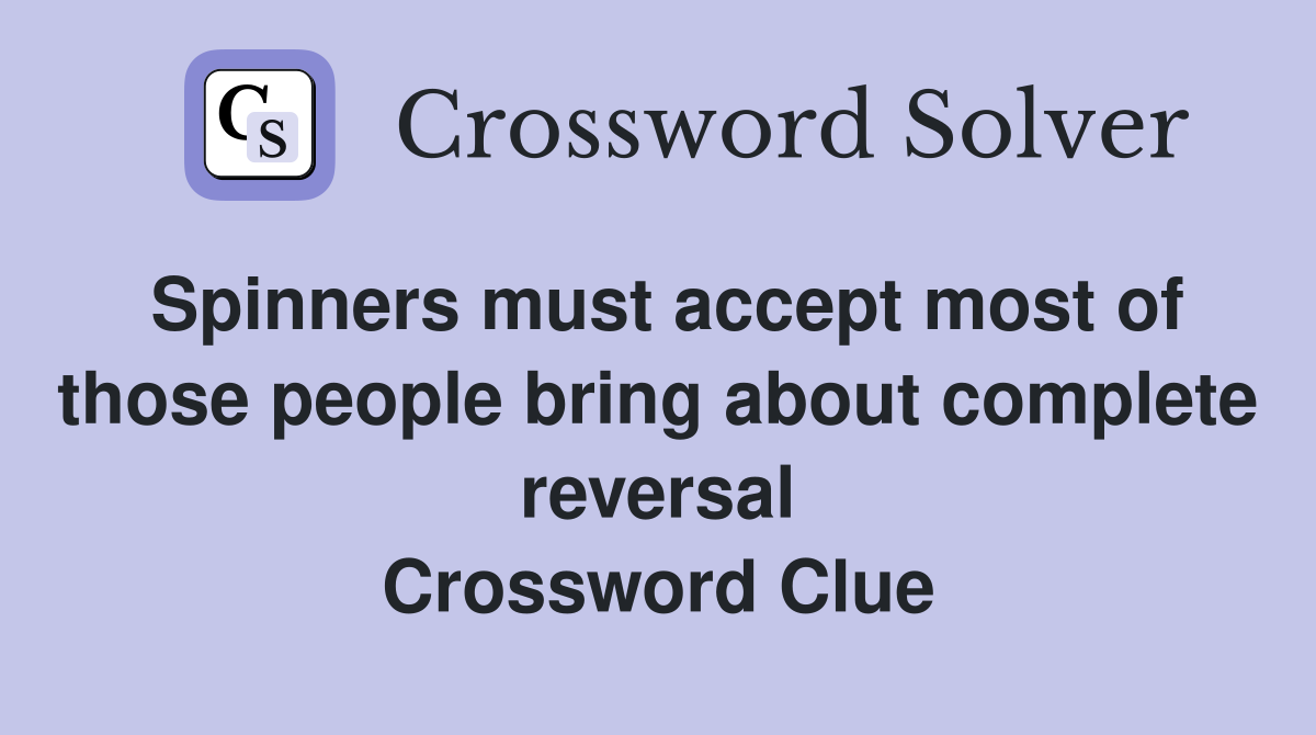 Spinners must accept most of those people bring about complete reversal Crossword Clue