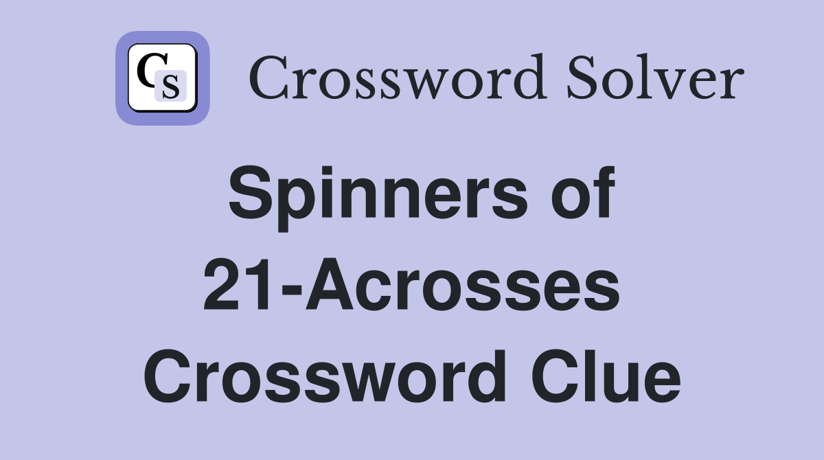 Spinners of 21-Acrosses Crossword Clue