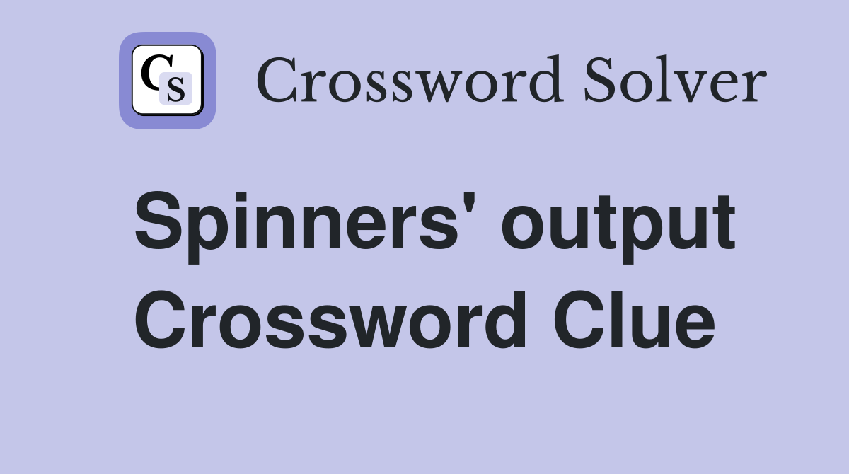 Spinners' output Crossword Clue