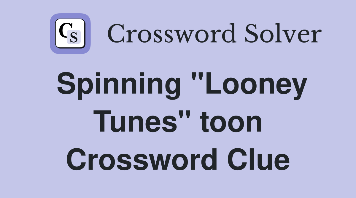 Spinning "Looney Tunes" toon Crossword Clue