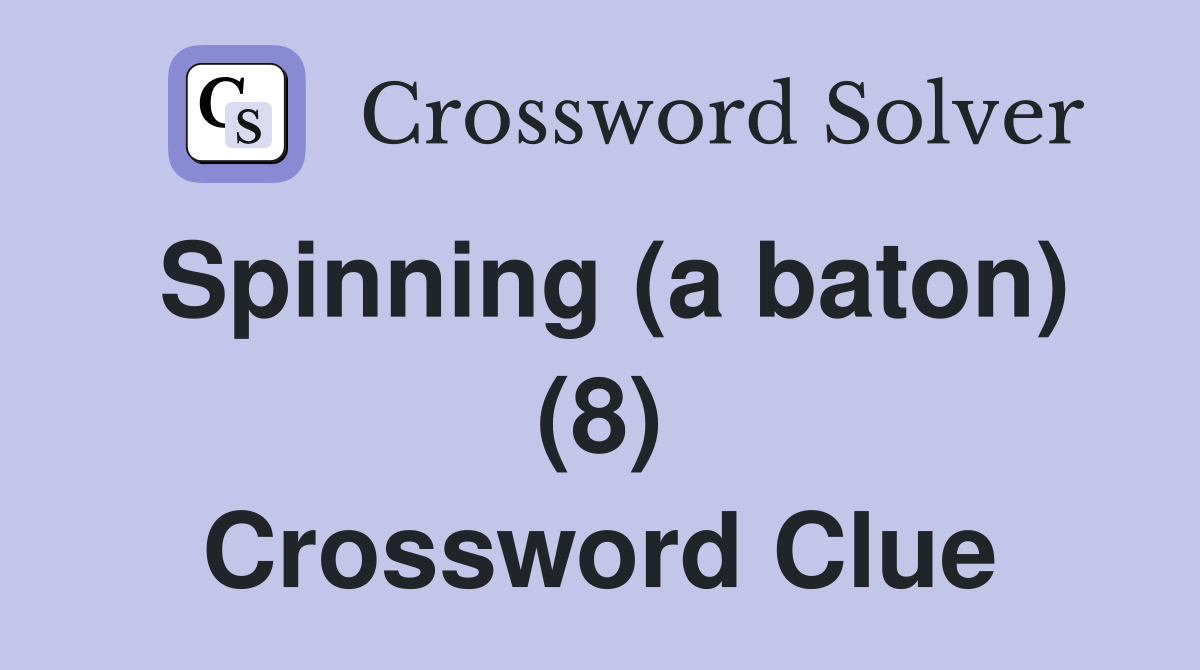 Spinning (a baton) (8) Crossword Clue