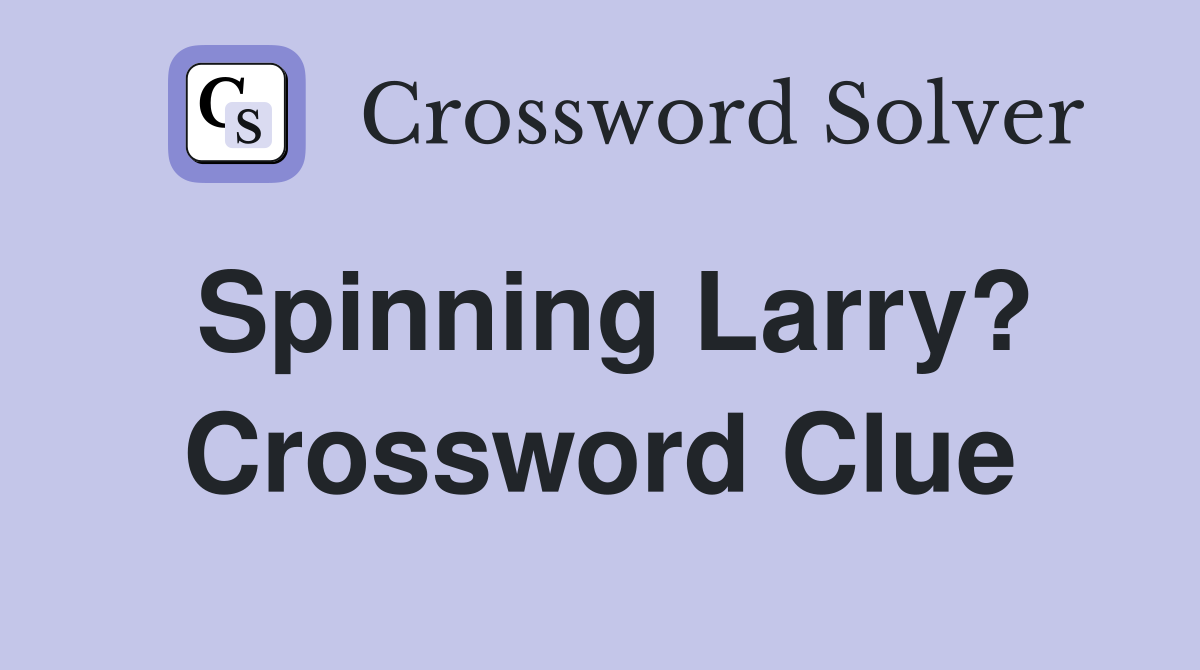 Spinning Larry? Crossword Clue