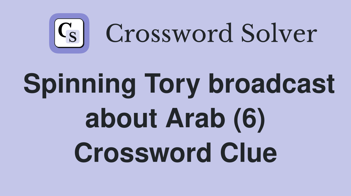 Spinning Tory broadcast about Arab (6) Crossword Clue