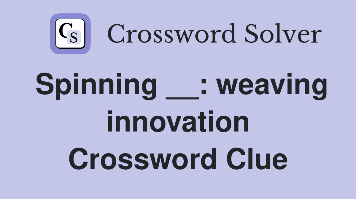 Spinning __: weaving innovation Crossword Clue