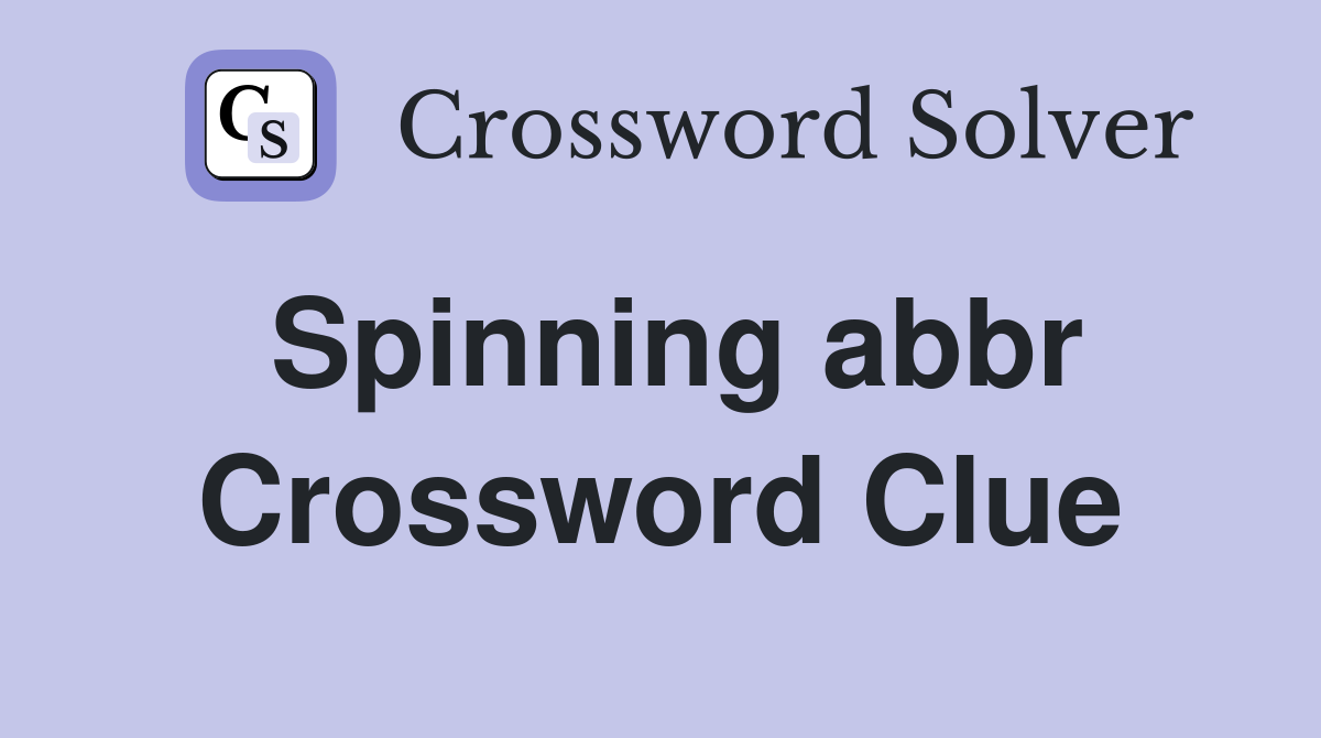 Spinning abbr Crossword Clue