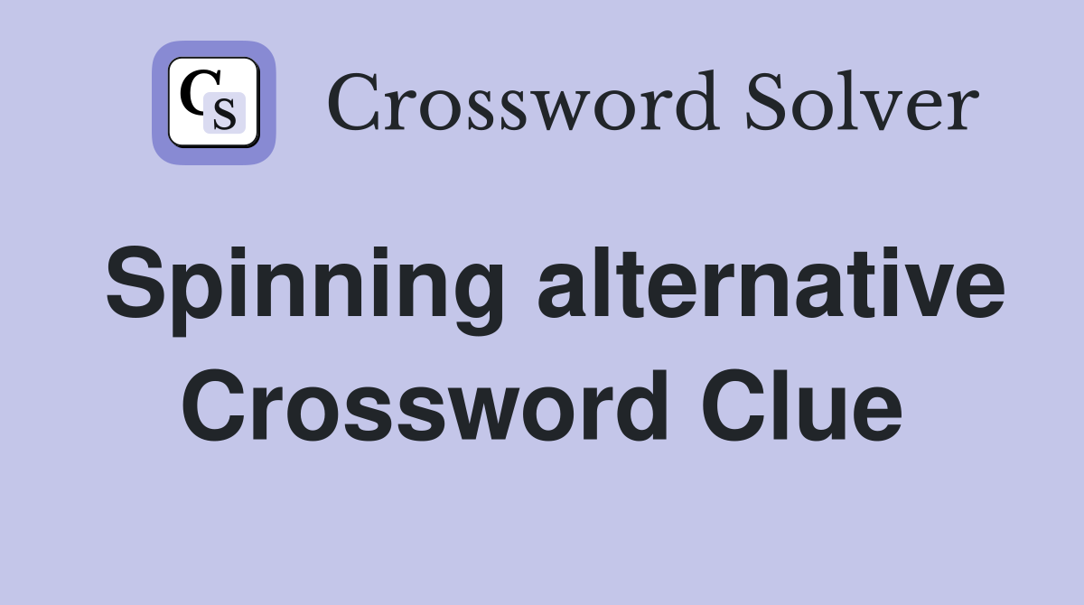 Spinning alternative Crossword Clue