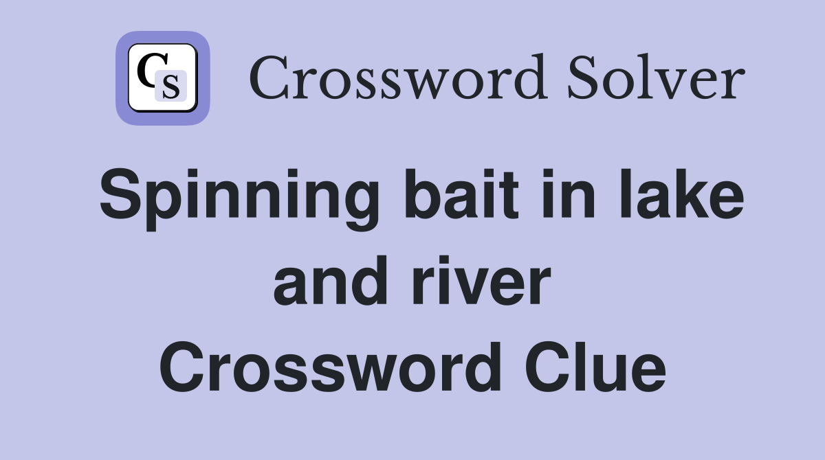 Spinning bait in lake and river Crossword Clue
