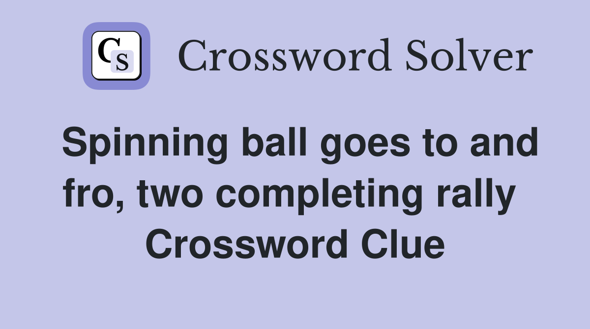 Spinning ball goes to and fro, two completing rally  Crossword Clue