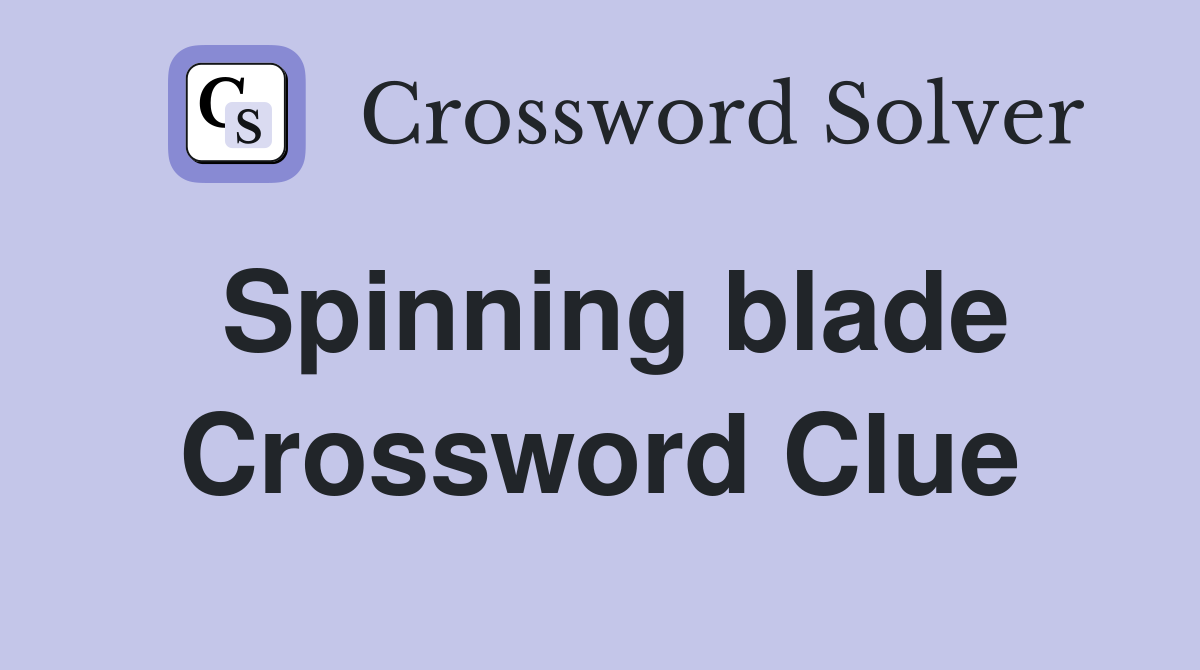 Spinning blade Crossword Clue