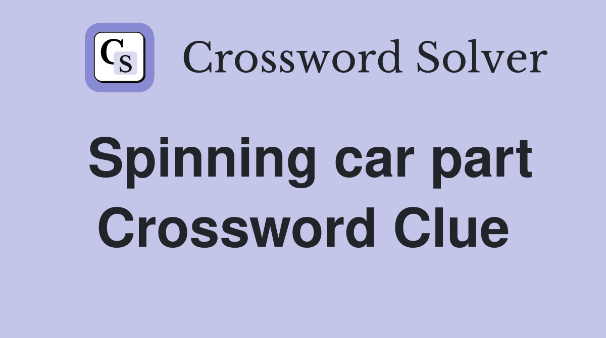 Spinning car part Crossword Clue