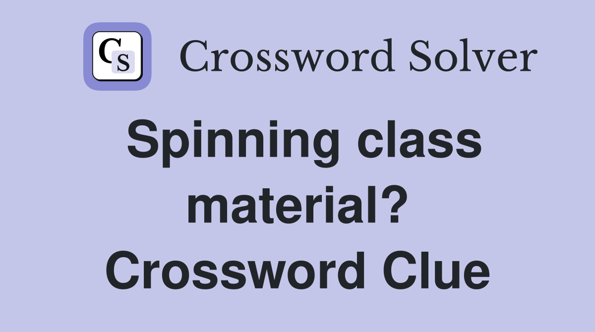 Spinning class material? Crossword Clue